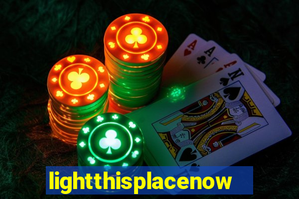 lightthisplacenow -notpron